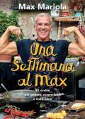 Una settimana al Max. 80 ricette per godere, essere felici e stare bene