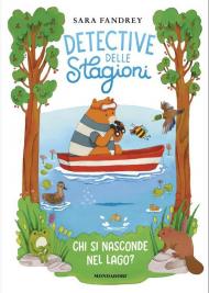 Chi si nasconde nel lago? Detective delle stagioni. Ediz. illustrata