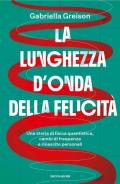 La lunghezza d'onda della felicità. Una storia di fisica quantistica, cambi di frequenza e rinascite personali