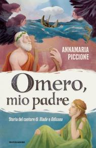 Omero, mio padre. Storia del cantore di Iliade e Odissea