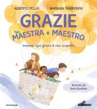 Grazie maestra e maestro. Insieme ogni giorno è una scoperta. Ediz. a colori