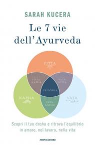 Le 7 vie dell'Ayurveda. Scopri il tuo dosha e ritrova l'equilibrio in amore, nel lavoro, nella vita