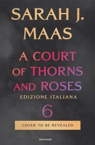 A court of thorns and roses. Ediz. italiana. Vol. 6