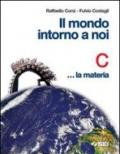 Il mondo intorno a noi. Volume C: La materia. Per la Scuola media