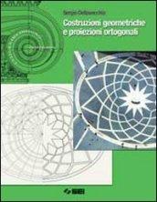 Costruzioni geometriche e proiezioni ortogonali. Per le Scuole superiori