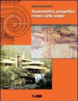 Assonometria, prospettiva e teoria delle ombre. Per le Scuole superiori