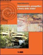 Assonometria, prospettiva e teoria delle ombre. Per le Scuole superiori
