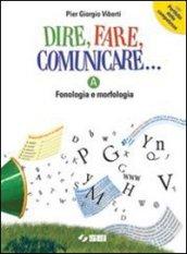 Dire fare comunicare... Vol. A: Fonologia e morfologia. Con portfolio delle competenze. Con espansione online. Per la Scuola media