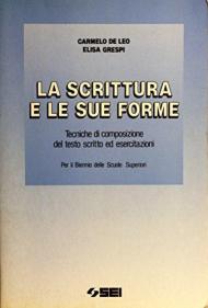 La scrittura e le sue forme. Tecniche di composizione del testo scritto ed esercitazioni. Per il biennio delle Scuole superiori