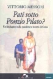 Patì sotto Ponzio Pilato. Un'indagine sulla passione e morte di Gesù