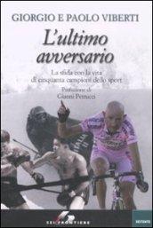 Ultimo avversario. La sfida con la vita di cinquanta campioni dello sport (L')