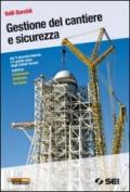 Gestione del cantiere e sicurezza-Il cantiere dalla A alla Z. Per gli Istituti tecnici indirizzo costruzioni ambiente territorio