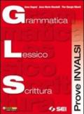 G.L.S. Grammatica lessico scrittura. Prove INVALSI. Per le Scuole superiori