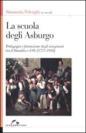 La scuola degli Asburgo. Pedagogia e formazione degli insegnanti tra il Danubio e il Po (1773-1918)