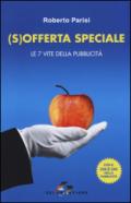 (S) offerta speciale. Le 7 vite della pubblicità