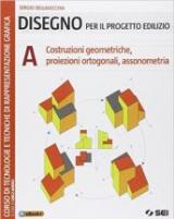 Disegno per il progetto edilizio. Vol. 1: Costruzioni geometriche, proiezioni ortogonali, assonometria.