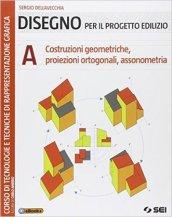 Disegno per il progetto edilizio. Vol. 1: Costruzioni geometriche, proiezioni ortogonali, assonometria.