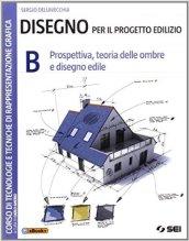 Disegno per il progetto edilizio. Vol. 2: Prospettiva, teoria delle ombre e disegno edile.