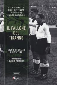 Il pallone del tiranno. Storie di calcio e dittature