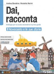 Dai, racconta. Il novecento e le sue storie. Per la Scuola media. Con ebook. Con espansione online