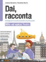 Dai, racconta. Mito ed epica-Teatro. Per la Scuola media. Con ebook. Con espansione online