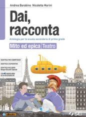 Dai, racconta. Mito ed epica-Teatro. Per la Scuola media. Con ebook. Con espansione online