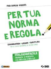 Per tua norma e regola. Italianofacile. Proposte percorsi per BES-DSA e BES-L2. Per le Scuole superiori. Con ebook. Con espansione online