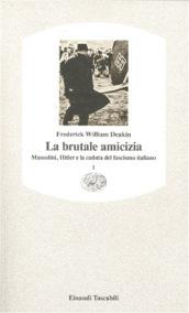 La brutale amicizia. Mussolini, Hitler e la caduta del fascismo italiano: 1