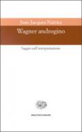 Wagner androgino. Saggio sull'interpretazione