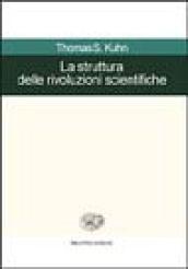 La struttura delle rivoluzioni scientifiche. Come mutano le idee della scienza