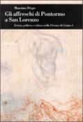 Gli affreschi di Pontormo a San Lorenzo. Eresia, politica e cultura nella Firenze di Cosimo I