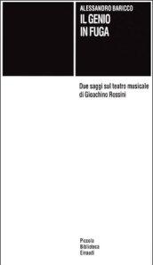 Il genio in fuga. Due saggi sul teatro musicale di Gioachino Rossini