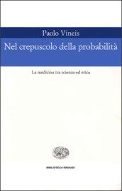 Nel crepuscolo della probabilità. La medicina tra scienza ed etica