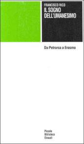 Il sogno dell'umanesimo. Da Petrarca a Erasmo