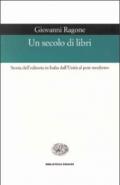 Un secolo di libri. Storia dell'editoria in Italia dall'Unità al post-moderno