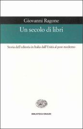 Un secolo di libri. Storia dell'editoria in Italia dall'Unità al post-moderno