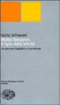 Walter Benjamin. Il figlio della felicità. Un percorso biografico e concettuale