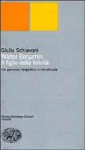 Walter Benjamin. Il figlio della felicità. Un percorso biografico e concettuale