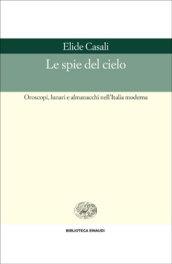 Le spie del cielo. Oroscopi, lunari e almanacchi nell'Italia moderna