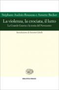 La violenza, la crociata, il lutto. La Grande Guerra e la storia del Novecento