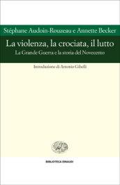 La violenza, la crociata, il lutto. La Grande Guerra e la storia del Novecento