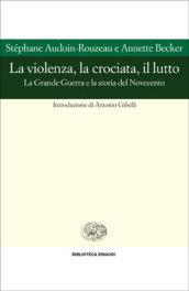 La violenza, la crociata, il lutto. La Grande Guerra e la storia del Novecento