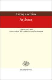 Asylums. Le istituzioni totali: i meccanismi dell'esclusione e della violenza