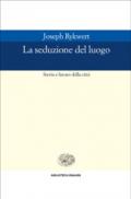 La seduzione del luogo. Storia e futuro della città. Ediz. illustrata