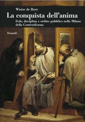 La conquista dell'anima. Fede, disciplina e ordine pubblico nella Milano della Controriforma