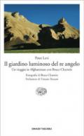 Il giardino luminoso del re angelo. Un viaggio in Afghanistan con Bruce Chatwin