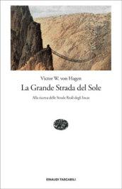 La Grande Strada del Sole. Alla ricerca delle Strade Reali degli Incas