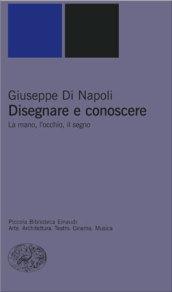 Disegnare e conoscere. La mano, l'occhio, il segno