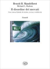 Il disordine dei mercati. Una visione frattale di rischio, rovina e redditività