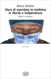 Giuro di esercitare la medicina in libertà e indipendenza. Medici e industria